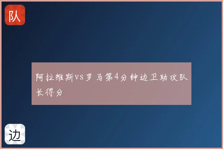 阿拉维斯vs罗马第4分钟边卫助攻队长得分