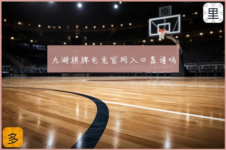 九游棋牌电竞官网入口靠谱吗